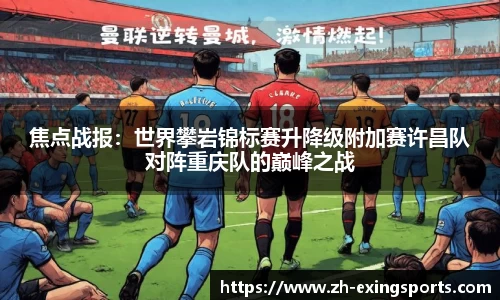 焦点战报:世界攀岩锦标赛升降级附加赛许昌队对阵重庆队的巅峰之战